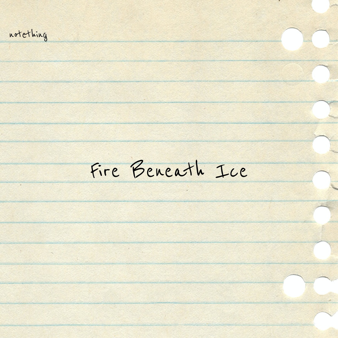 Fire Beneath Ice